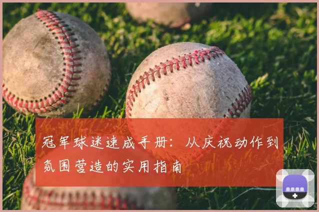 冠军球迷速成手册：从庆祝动作到氛围营造的实用指南